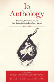 Title: Io Anthology: Literature, Interviews, and Art from the Seminal Interdisciplinary Journal, 1965 -1993, Author: Richard Grossinger