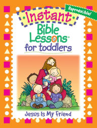 Title: Instant Bible Lessons for Toddlers: Jesus Is My Friend, Author: Mary J Davis