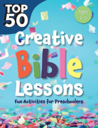 Title: Top 50 Creative Bible Lessons Preschool: Fun Activities for Preschoolers, Author: Rose Publishing
