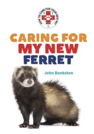 Title: Caring for My New Ferret, Author: John Bankston