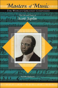 Title: The Life and Times of Scott Joplin (Masters of Music: The World's Greatest Composers Series), Author: John Bankston