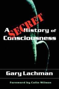 Title: A Secret History of Consciousness, Author: Gary Lachman