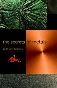 Title: The Secrets of Metals, Author: Wilhelm Pelikan
