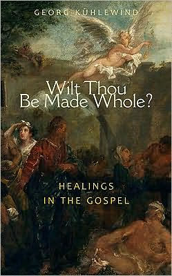 Wilt Thou Be Made Whole?: Healing in the Gospels