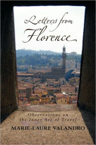 Title: Letters from Florence: Observations on the Inner Art of Travel, Author: Marie-Laure Valandro
