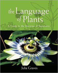 Title: The Language of Plants: A Guide to the Doctrine of Signatures, Author: Julia Graves