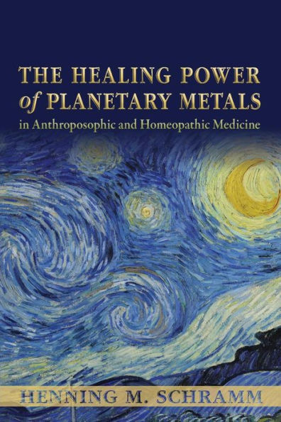 The Healing Power of Planetary Metals in Anthroposophic and Homeopathic Medicine