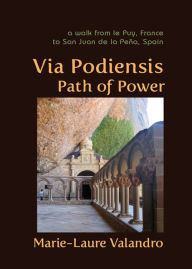 Title: Via Podiensis, Path of Power: A Walk from Le Puy, France to San Juan de la Pena, Spain, Author: Marie-Laure Author Valandro