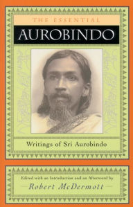 Title: The Essential Aurobindo: Writings of Sri Aurobindo, Author: Robert McDermott