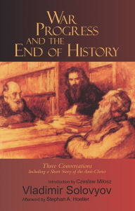 Title: War, Progress, and the End of History: Three Conversations, Including a Short Tale of the Antichrist, Author: Vladimir Solovyov