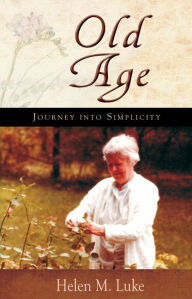 Title: Old Age: Journey into Simplicity, Author: Helen M. Luke