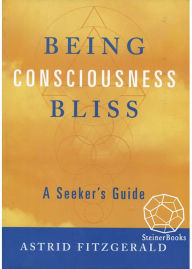 Title: Being Consciousness Bliss: A Seeker's Guide, Author: Astrid Fitzgerald