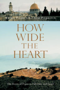 Title: How Wide the Heart: The Roots of Peace in Palestine and Israel, Author: Ana Pogacnik Marko Pogacnik