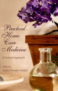 Title: Practical Home Care Medicine: A Natural Approach, Author: Sophia Murphy
