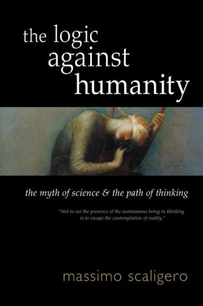 The Logic Against Humanity: The Myth of Science and the Path of Thinking