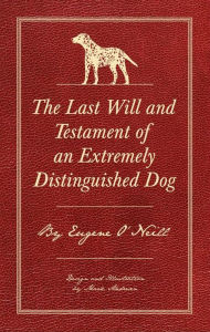 Title: The Last Will and Testament of an Extremely Distinguished Dog, Author: Eugene O'Neill