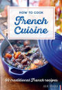 How to Cook French Cuisine: 50 Traditional Recipes