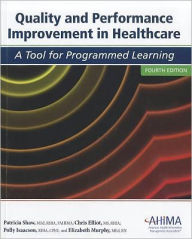 Title: Quality and Performance Improvement in Healthcare: A Tool for Programmed Learning / Edition 4, Author: Patricia Shaw