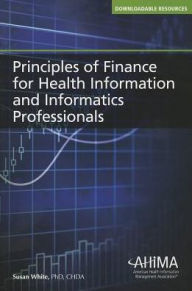 Title: Principles of Finance for Health Information and Informatics Professionals / Edition 1, Author: Susan White