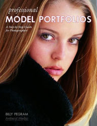 Title: Professional Model Portfolios: A Step-by-Step Guide for Photographers, Author: Billy Pegram