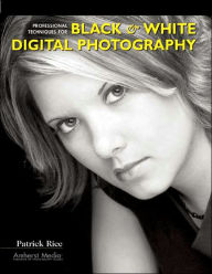 Title: Professional Techniques for Black and White Digital Photography, Author: Patrick Rice