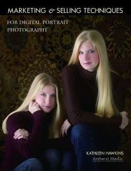 Title: Marketing and Selling Techniques for Digital Portrait Photography, Author: Kathleen Hawkins