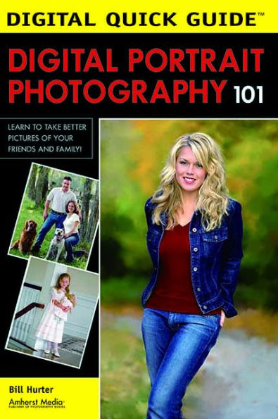 Digital Portrait Photography 101: Learn to Take Better Pictures of Your Friends and Family