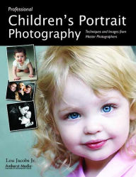 Title: Professional Children's Portrait Photography: Techniques and Images from Master Photographers, Author: Lou Jacobs