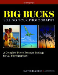 Title: Big Bucks Selling Your Photography: A Complete Photo Business Package for All Photographers, Author: Cliff Hollenbeck