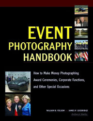 Title: Event Photography Handbook: How to Make Money Photographing Award Ceremonies, Corporate Functions, and Other Special Occasions, Author: William B Folsom