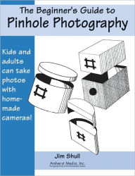 Title: The Beginners Guide to Pinhole Photography, Author: Jim Shull