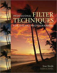 Title: Professional Filter Techniques for Digital Photographers, Author: Stan Sholik