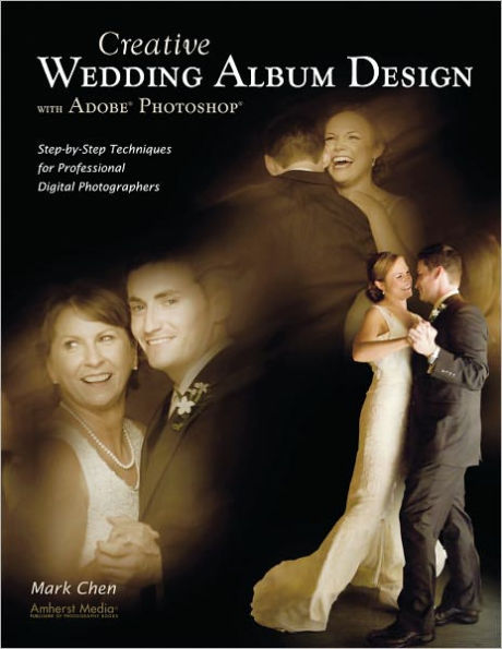 Creative Wedding Album Design with Adobe Photoshop: Step-By-Step Techniques for Professional Digital Photographers