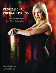 Title: Professional Portrait Posing: Techniques and Images from Master Photographers, Author: Michelle Perkins