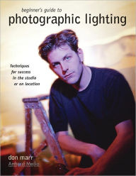 Title: Beginner's Guide to Photographic Lighting: Techniques for Success in the Studio or on Location, Author: Don Marr