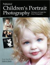 Title: Professional Children's Portrait Photography: Techniques and Images from Master Photographers, Author: Lou Jacobs