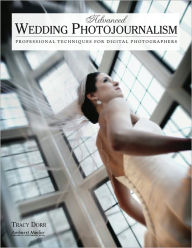 Title: Advanced Wedding Photojournalism: Professional Techniques for Digital Photographers, Author: Tracy Dorr