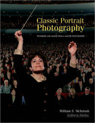 Title: Classic Portrait Photography: Techniques and Images from a Master Photographer, Author: William S McIntosh