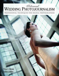 Title: Advanced Wedding Photojournalism: Professional Techniques for Digital Photographers, Author: Tracy Dorr