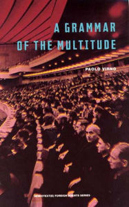 Title: A Grammar of the Multitude: For an Analysis of Contemporary Forms of Life / Edition 1, Author: Paolo Virno