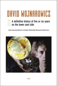 Title: David Wojnarowicz: A Definitive History of Five or Six Years on the Lower East Side, Author: Sylvere Lotringer