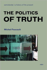 Title: The Politics of Truth, new edition / Edition 1, Author: Michel Foucault