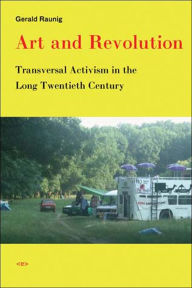 Title: Art and Revolution: Transversal Activism in the Long Twentieth Century, Author: Gerald Raunig