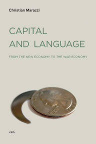 Title: Capital and Language: From the New Economy to the War Economy, Author: Christian Marazzi