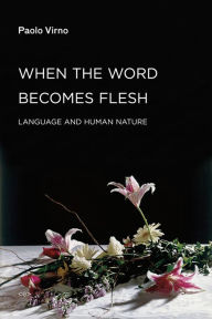 Title: When the Word Becomes Flesh: Language and Human Nature, Author: Paolo Virno