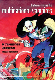 Title: Fantomas versus the Multinational Vampires: An Attainable Utopia, Author: Julio Cortázar