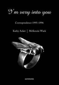 Title: I'm Very into You: Correspondence 1995-1996, Author: Kathy Acker