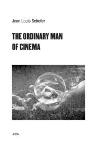 Title: The Ordinary Man of Cinema, Author: Jean Louis Schefer