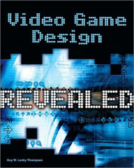 Title: Video Game Design Revealed, Author: Guy W. Lecky-Thompson
