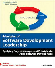 Title: Principles of Software Development Leadership: Applying Project Management Principles to Agile Software Development: Applying Project Management Principles to Agile Software Development, Author: Ken Whitaker